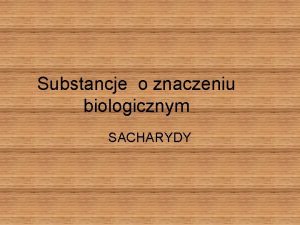 Substancje o znaczeniu biologicznym SACHARYDY Sacharydy monosacharydy Pierwiastki