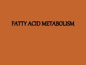 FATTY ACID METABOLISM 1 FATTY ACID METABOLISM v