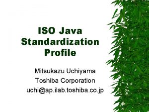 ISO Java Standardization Profile Mitsukazu Uchiyama Toshiba Corporation
