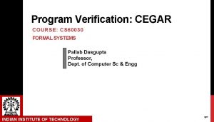 Program Verification CEGAR COURSE CS 60030 FORMAL SYSTEMS