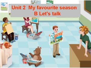 Unit 2 My favourite season B Lets talk