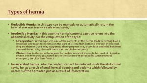 Types of hernia Reducible Hernia In this type
