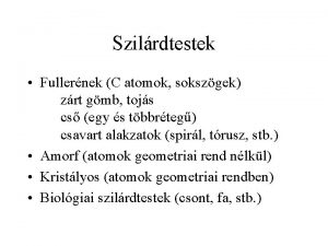 Szilrdtestek Fullernek C atomok sokszgek zrt gmb tojs