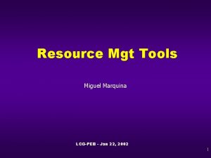 Resource Mgt Tools Miguel Marquina LCGPEB Jan 22
