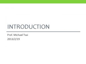 INTRODUCTION Prof Michael Tsai 2013219 2 What is