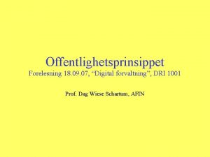 Offentlighetsprinsippet Forelesning 18 09 07 Digital forvaltning DRI