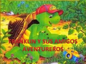 FRANKLIN Y SUS AMIGOS AVENTUREROS Era el ltimo