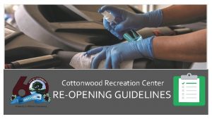 REOPENING GUIDLINES Cottonwood Recreation Center REOPENING GUIDELINES Welcome