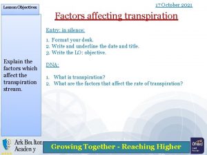 17 October 2021 Lesson Objectives Factors affecting transpiration