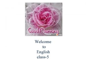 Welcome to English class5 Mahbubur Rahman Siddiquee Assistant