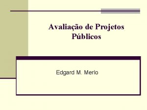 Avaliao de Projetos Pblicos Edgard M Merlo Projetos