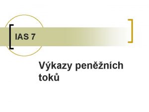 IAS 7 Vkazy pennch tok Cl standardu Poadovat