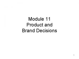Module 11 Product and Brand Decisions 1 Product