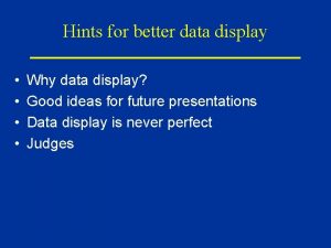 Hints for better data display Why data display