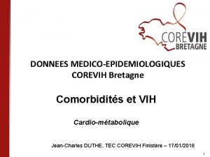 COREVIH Bretagne 17 janvier 2018 DONNEES MEDICOEPIDEMIOLOGIQUES COREVIH