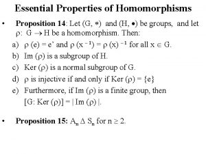 Essential Properties of Homomorphisms Proposition 14 Let G