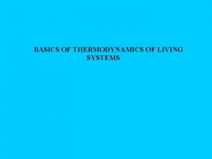 BASICS OF THERMODYNAMICS OF LIVING SYSTEMS Thermodynamics deals