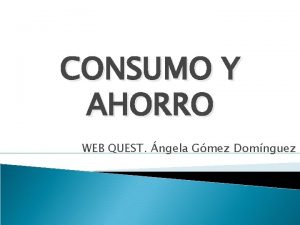 CONSUMO Y AHORRO WEB QUEST ngela Gmez Domnguez
