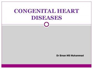 CONGENITAL HEART DISEASES Dr Eman MS Muhammad Etiology