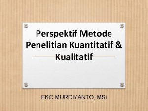 Perspektif Metode Penelitian Kuantitatif Kualitatif EKO MURDIYANTO MSi