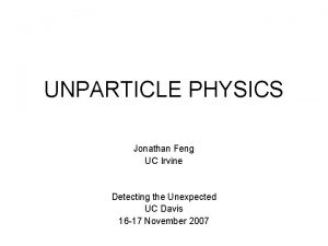 UNPARTICLE PHYSICS Jonathan Feng UC Irvine Detecting the