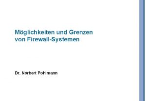 Mglichkeiten und Grenzen von FirewallSystemen Dr Norbert Pohlmann