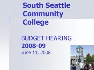 South Seattle Community College BUDGET HEARING 2008 09