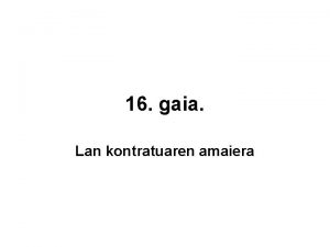 16 gaia Lan kontratuaren amaiera 1 lan kontratuaren