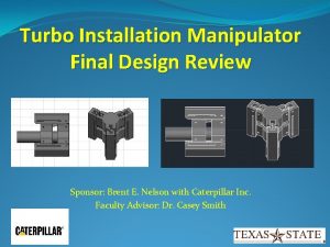 Turbo Installation Manipulator Final Design Review Sponsor Brent