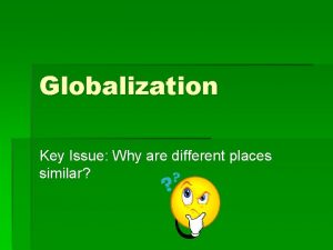 Globalization Key Issue Why are different places similar