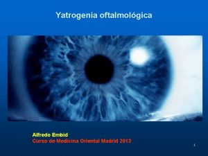 Yatrogenia oftalmolgica Alfredo Embid Curso de Medicina Oriental