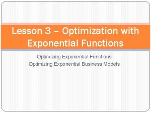Lesson 3 Optimization with Exponential Functions Optimizing Exponential