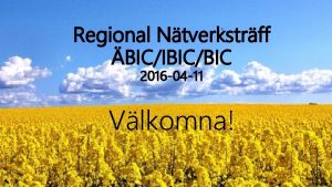 Regional Ntverkstrff BICIBICBIC 2016 04 11 Vlkomna Dagens
