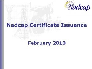 Nadcap Certificate Issuance February 2010 What Has Changed