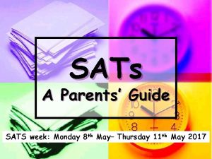 SATs A Parents Guide SATS week Monday 8