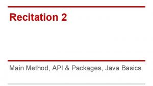 Recitation 2 Main Method API Packages Java Basics