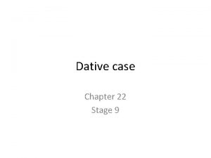 Dative case Chapter 22 Stage 9 Dative case