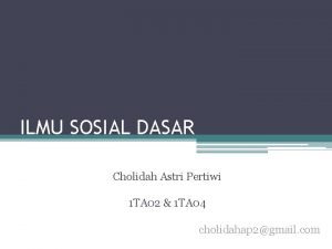 ILMU SOSIAL DASAR Cholidah Astri Pertiwi 1 TA