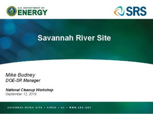 Savannah River Site Mike Budney DOESR Manager National