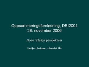 Oppsummeringsforelesning DRI 2001 28 november 2006 Noen rettslige