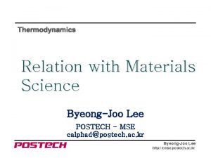 Thermodynamics Relation with Materials Science ByeongJoo Lee POSTECH