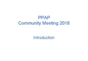 PPAP Community Meeting 2018 Introduction Objectives for this