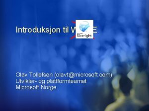 Introduksjon til WPFE Olav Tollefsen olavtmicrosoft com Utvikler