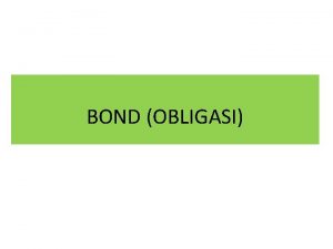 BOND OBLIGASI KARAKTERISTIK OBLIGASI Karakteristik umum suatu obligasi