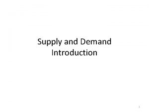 Supply and Demand Introduction 1 Supply and Demand