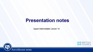 Presentation notes UpperIntermediate Lesson 14 Today we are