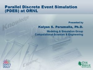 Parallel Discrete Event Simulation PDES at ORNL Presented