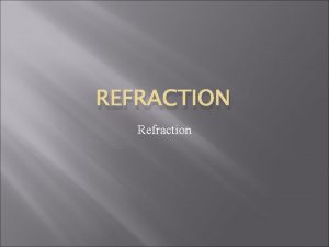 REFRACTION Refraction Refraction of Light Refraction the bending