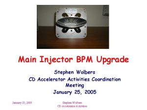 Main Injector BPM Upgrade Stephen Wolbers CD Accelerator