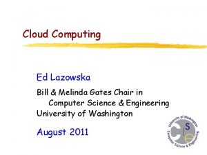 Cloud Computing Ed Lazowska Bill Melinda Gates Chair